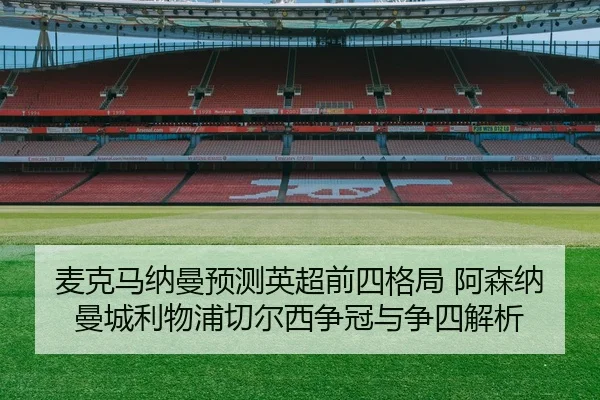 麦克马纳曼预测英超前四格局 阿森纳曼城利物浦切尔西争冠与争四解析